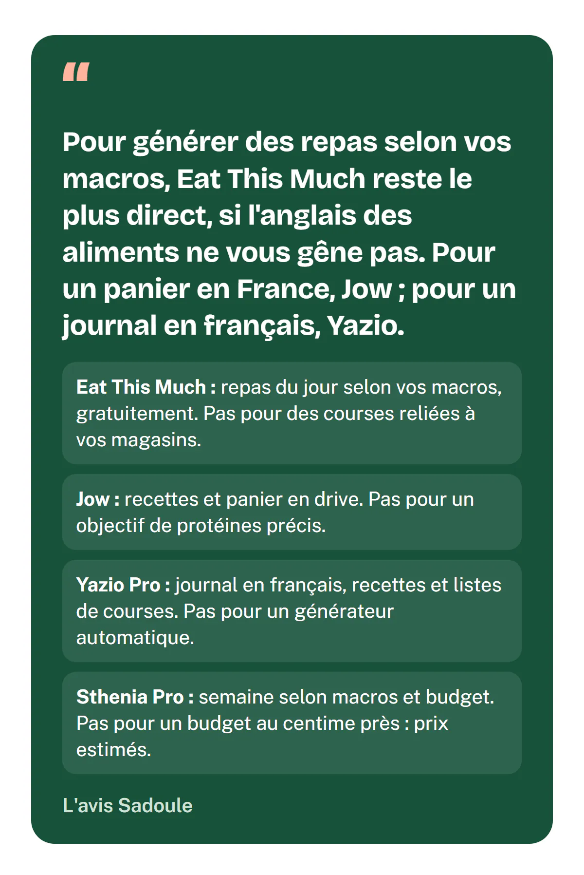 L'avis Sadoule : Eat This Much reste le plus direct pour générer des repas selon vos macros, si l'anglais des aliments ne vous gêne pas ; pour des recettes et un panier en France, Jow ; pour un journal en français, Yazio. Eat This Much ne convient pas pour des courses reliées à vos magasins, Jow pas pour un objectif de protéines précis, Yazio Pro pas pour un générateur automatique, Sthenia pas pour un budget au centime près.
